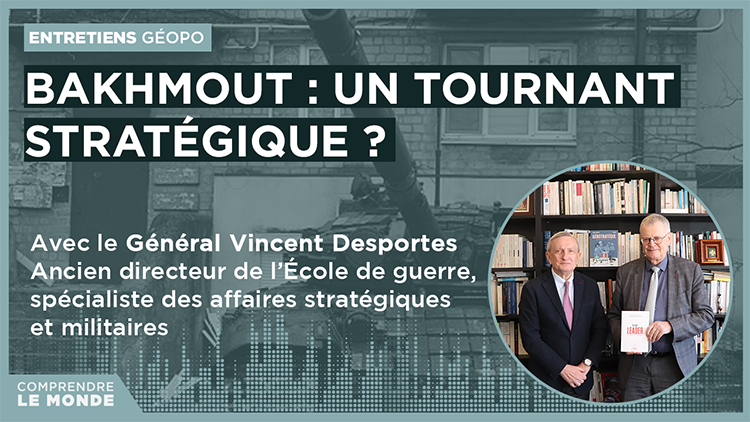 Bakhmout : un tournant stratégique ? Entretien avec le Général Vincent Desportes
