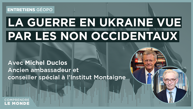 La guerre en Ukraine vue par les non Occidentaux. Avec Michel Duclos