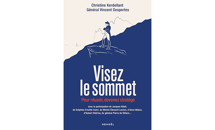 « Visez le sommet – Pour réussir, devenez stratège » – 4 questions à Christine Kerdellant et au Général Vincent Desportes