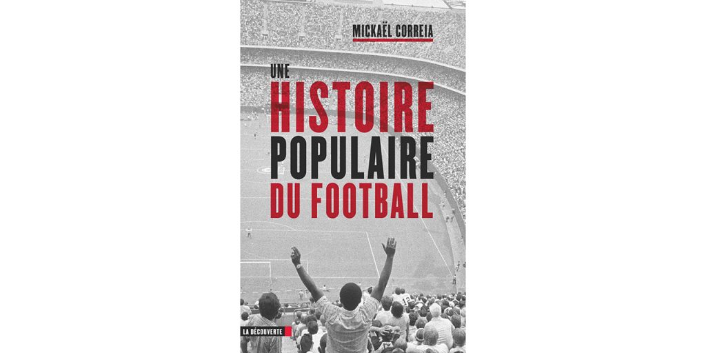 « Une histoire populaire du football » – 3 questions à Mickaël Correia
