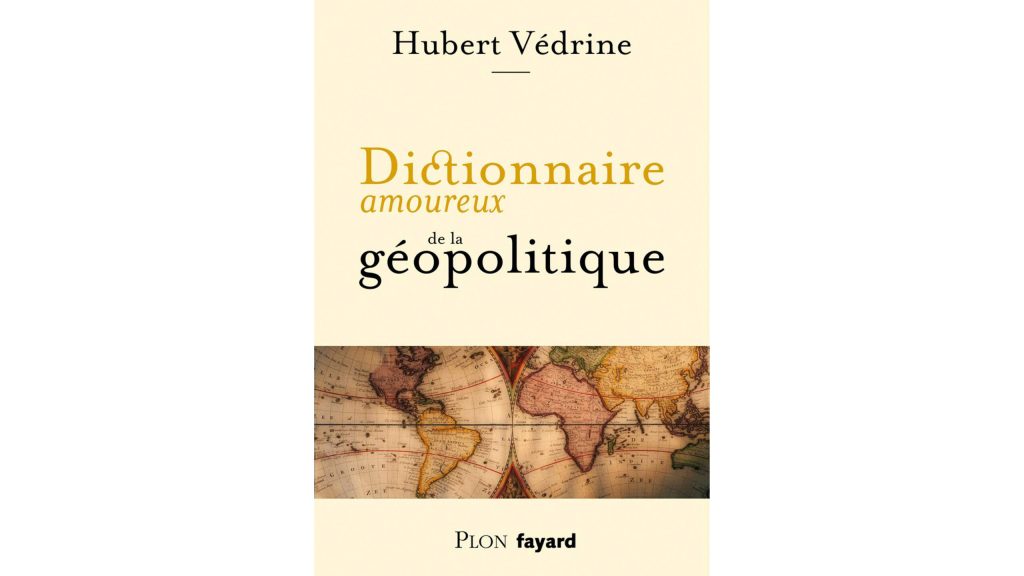 À propos du « Dictionnaire amoureux de la géopolitique » d’Hubert Védrine