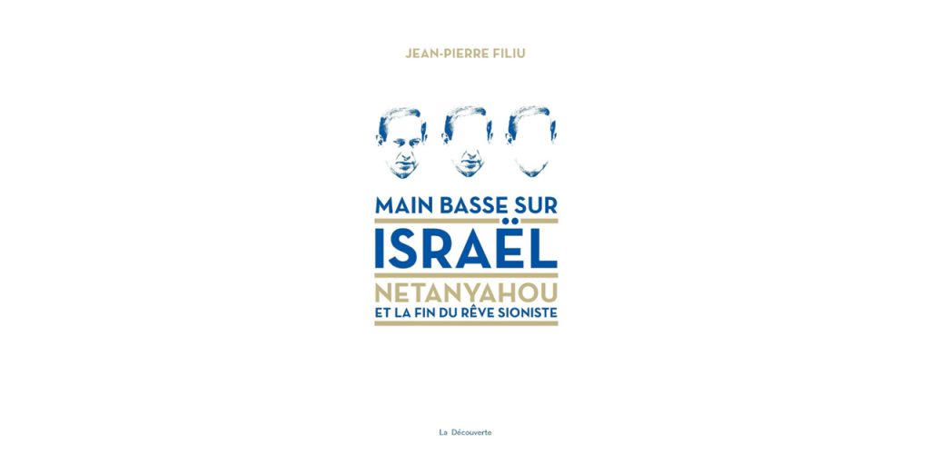 « Main basse sur Israël – Netanyahou et la fin du rêve sioniste » – 4 questions à Jean-Pierre Filiu
