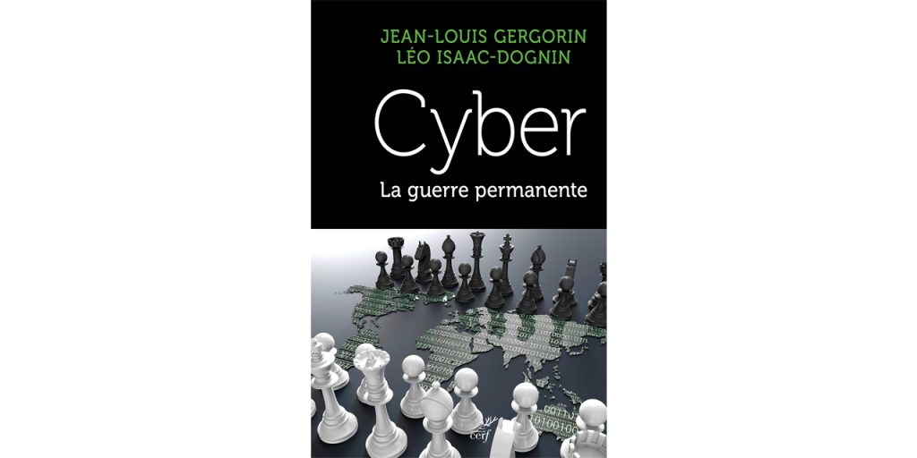« Cyber. La guerre permanente » – 3 questions à Jean-Louis Gergorin et Léo Isaac-Dognin