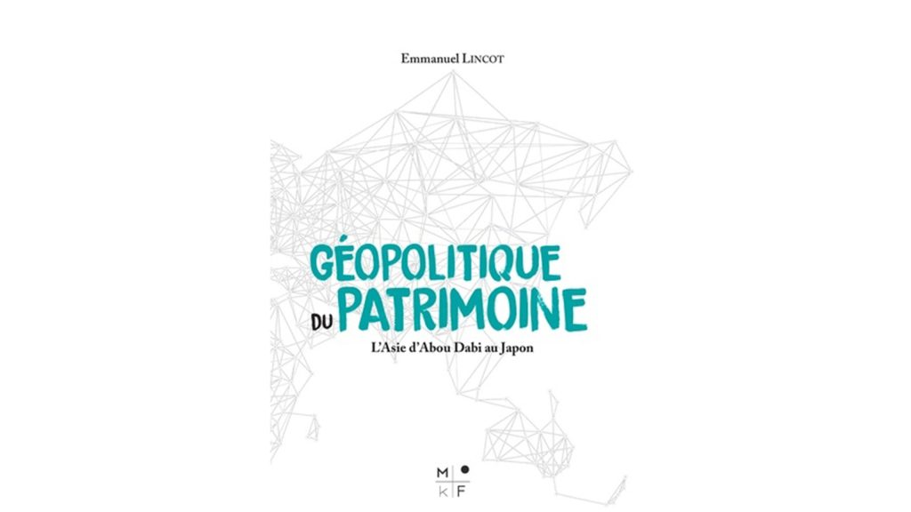 « Géopolitique du patrimoine. L’Asie d’Abou Dhabi au Japon » – 3 questions à Emmanuel Lincot
