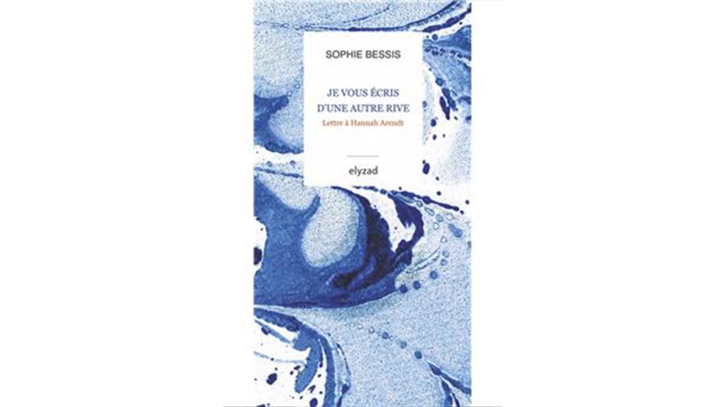 À propos de « Je vous écris d’une autre rive – Lettre à Hannah Arendt » de Sophie Bessis