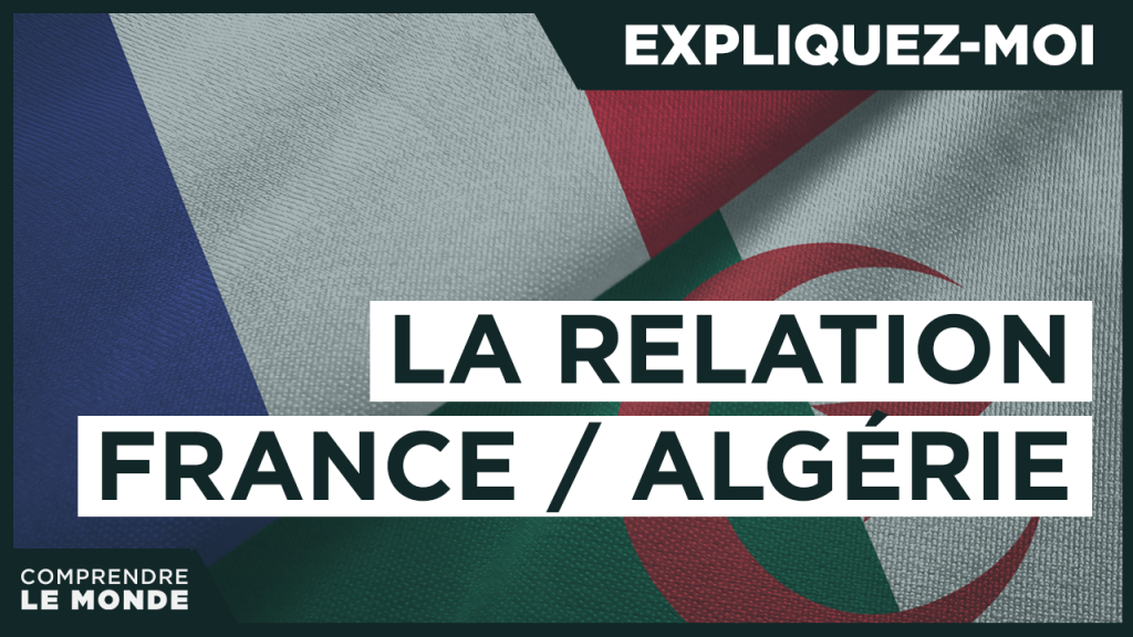 Expliquez-moi… La relation entre la France et l’Algérie