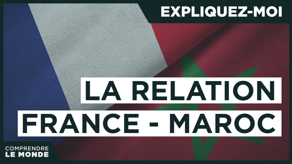 Expliquez-moi… La relation entre la France et le Maroc