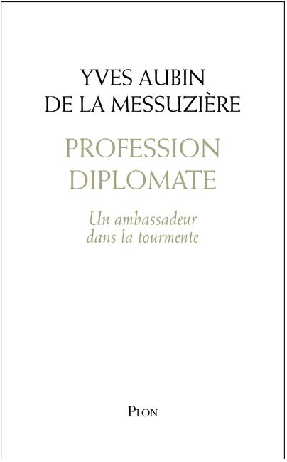 « Profession diplomate – Un ambassadeur dans la tourmente » – 3 questions à Yves Aubin de la Messuzière