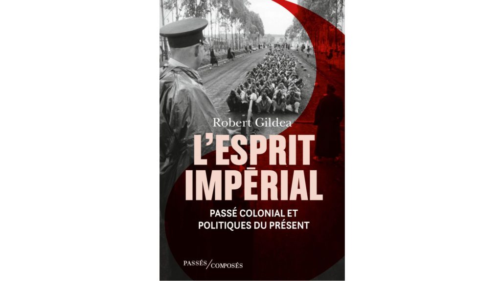 « L’esprit impérial. Passé colonial et politiques du présent » – 3 questions à Robert Gildea
