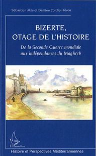 Bizerte, Otage de l’Histoire de la Seconde Guerre Mondiale aux Indépendances du Maghreb