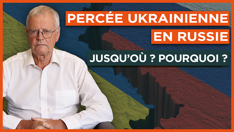 Percée ukrainienne en Russie : Jusqu’où ? Pourquoi?