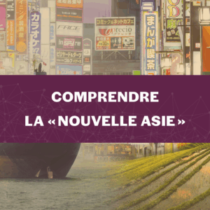 Cycle de visioconférences COMPRENDRE LA «NOUVELLE ASIE» [Tarif Enseignants, Étudiants]